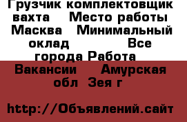 Грузчик-комплектовщик (вахта) › Место работы ­ Масква › Минимальный оклад ­ 45 000 - Все города Работа » Вакансии   . Амурская обл.,Зея г.